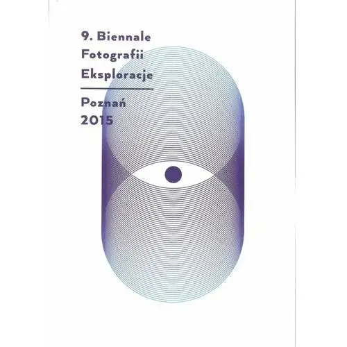 Eksploracje. 9 Biennale Fotografii. Poznań 2015