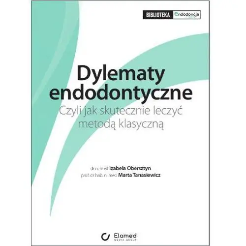 Dylematy endodontyczne. czyli jak skutecznie leczyć metodą klasyczną. Elamed 2