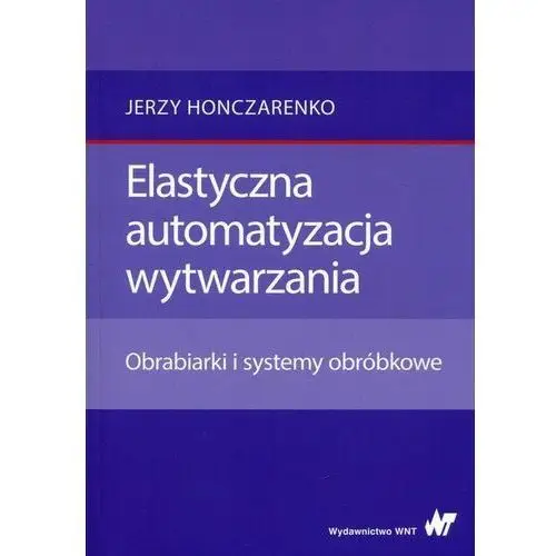 Elastyczna automatyzacja wytwarzania - Jerzy Honczarenko