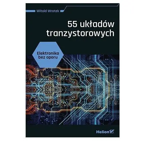 Elektronika bez oporu. 55 układów tranzystorowych