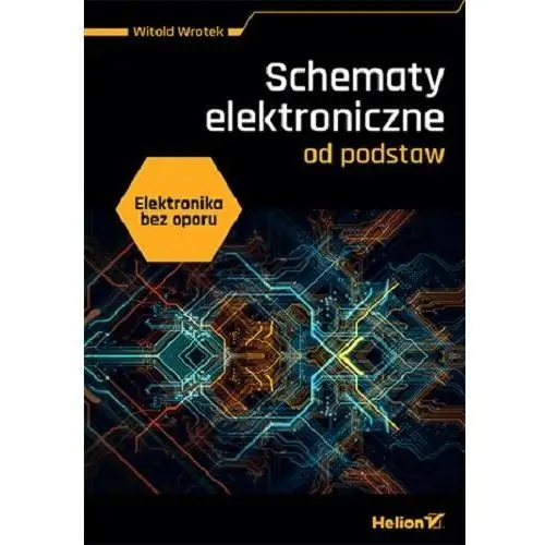 Elektronika bez oporu. Schematy elektroniczne od podstaw