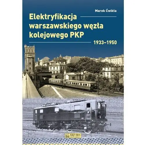 Elektryfikacja warszawskiego węzła kolejowego 1933–1950. monografie komunikacyjne Księży młyn dom wydawniczy michał koliński