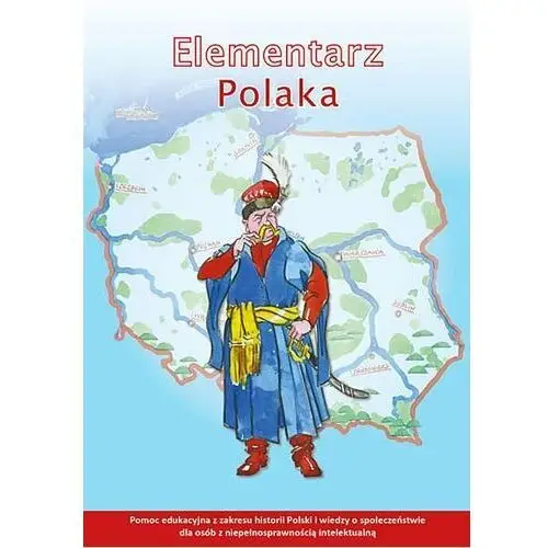 Elementarz Polaka. Pomoc edukacyjna z zakresu historii Polski i wiedzy o społeczeństwie dla osób z niepełnosprawnością intelektualną