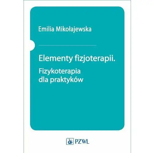 Elementy fizjoterapii. Fizykoterapia dla praktyków