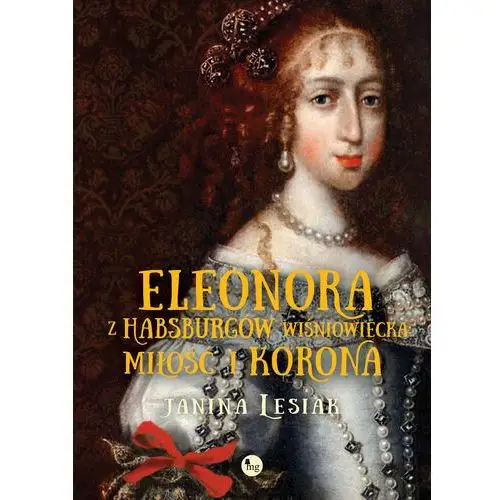 Eleonora z Habsburgów Wiśniowiecka. Miłość i korona