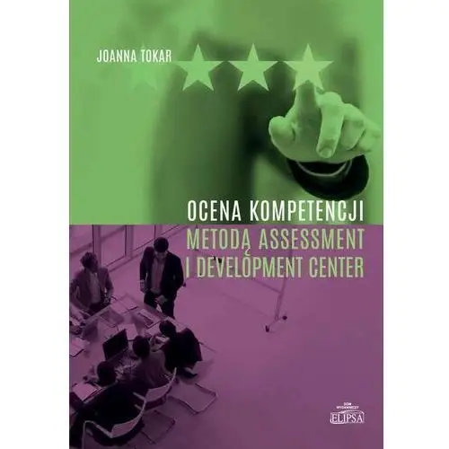 Ocena kompetencji metodą assessment i development center - joanna tokar (pdf) Elipsa dom wydawniczy
