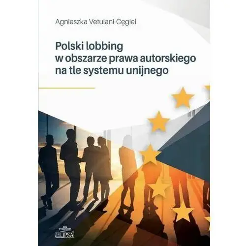 Elipsa dom wydawniczy Polski lobbing w obszarze prawa autorskiego na tle systemu unijnego - agnieszka vetulani-cęgiel (pdf)