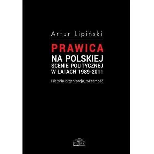 Prawica na polskiej scenie politycznej w latach 1989-2011 Elipsa dom wydawniczy