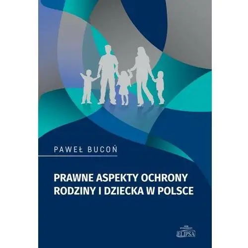 Prawne aspekty ochrony rodziny i dziecka w polsce - paweł bucoń (pdf) Elipsa dom wydawniczy