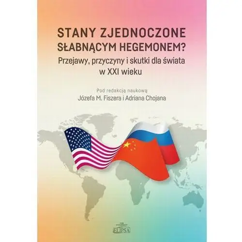 Stany zjednoczone słabnącym hegemonem? przejawy, przyczyny i skutki dla świata w xxi wieku