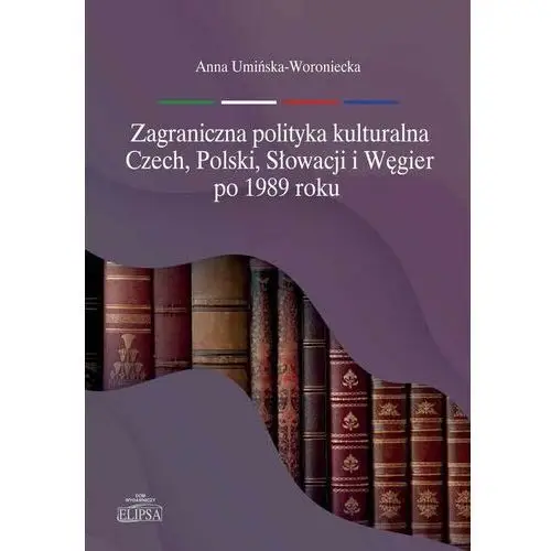 Zagraniczna polityka kulturalna czech, polski, słowacji i węgier po 1989 roku (e-book) Elipsa dom wydawniczy