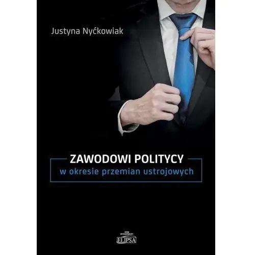 Elipsa dom wydawniczy Zawodowi politycy w okresie przemian ustrojowych - justyna nyćkowiak (pdf)