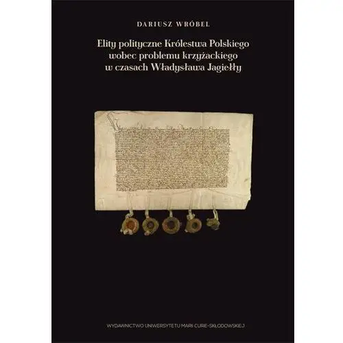 Elity polityczne Królestwa Polskiego wobec problemu krzyżackiego w czasach Władysława Jagiełły