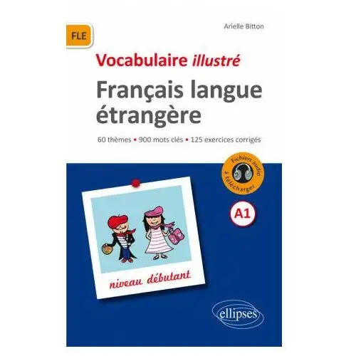 FLE (Français langue étrangère).Vocabulaire illustré avec exercices corrigés et fichiers audio. Niveau A1