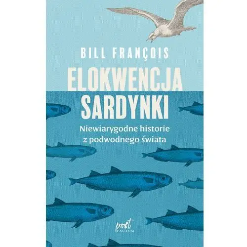 Elokwencja sardynki. niewiarygodne historie z podwodnego świata - bill françois