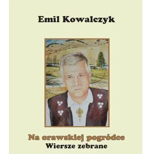 Na orawskiej pogródce wiersze zebrane Emil kowalczyk