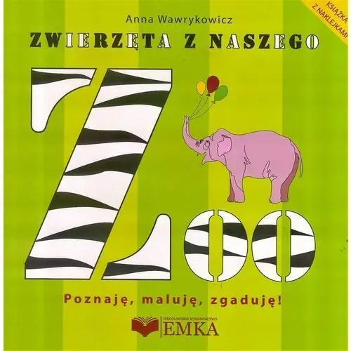 Emka Zwierzęta z naszego zoo. poznaję, maluję, zgaduję