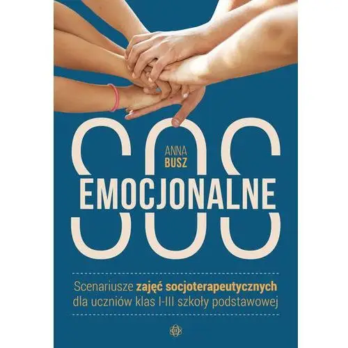 Emocjonalne SOS. Scenariusze zajęć socjoterapeutycznych dla uczniów klas 1-3 szkoły podstawowej