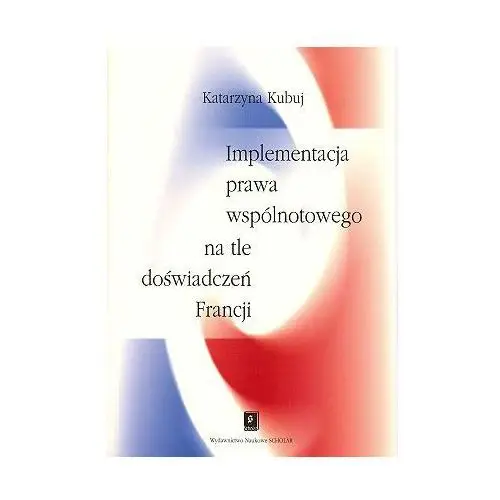 Implementacja prawa wspólnotowego na tle doświadczeń francji