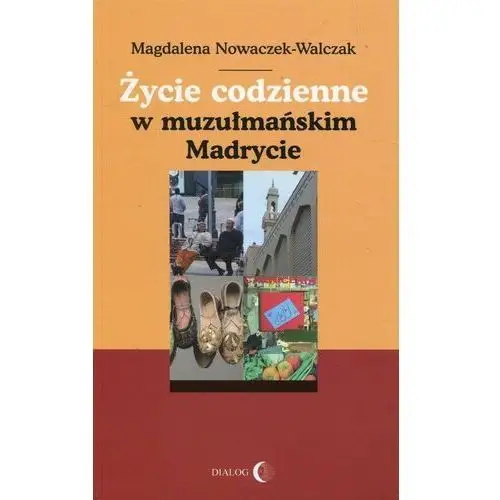 Życie codzienne w muzułmańskim Madrycie - Magdalena Nowaczek-Walczak
