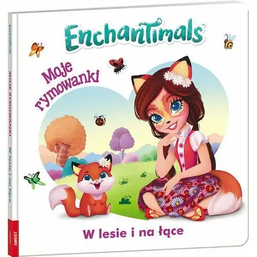 Enchantimals. Moje rymowanki. W lesie i na łące