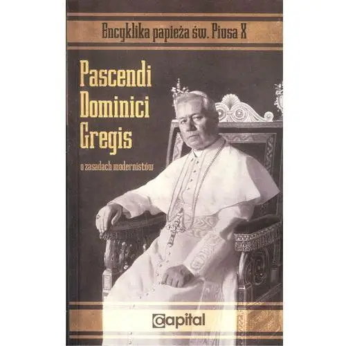 Encyklika papieża Św. Piusa X. Pascendi Dominici Gregis. O zasadach modernistów