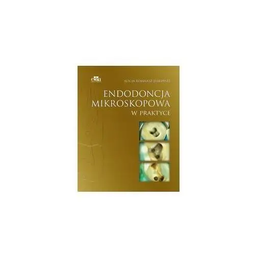 Endodoncja Mikroskopowa W Praktyce Alicja Rembiasz-jedliński