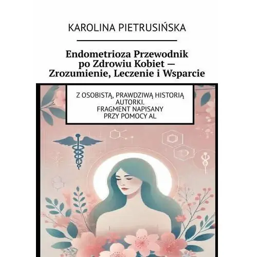 Endometrioza przewodnik po zdrowiu kobiet. Zrozumienie, leczenie i wsparcie