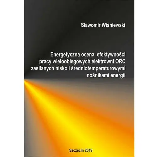 Energetyczna ocena efektywności pracy wielobiegowych elektrowni ORC zasilanych nisko i średniotemperaturowymi nośnikami energii