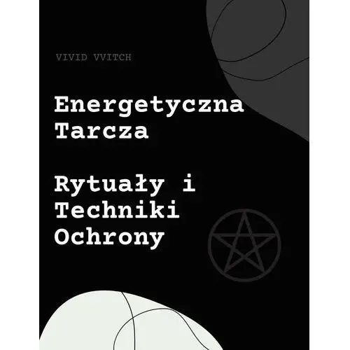 Energetyczna tarcza. Rytuały i techniki ochrony