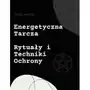 Energetyczna tarcza. Rytuały i techniki ochrony Sklep on-line