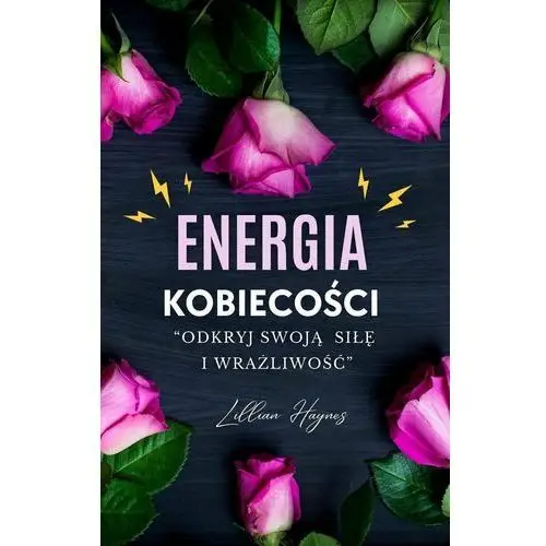 Energia kobiecości. Odkryj swoją siłę i wrażliwość