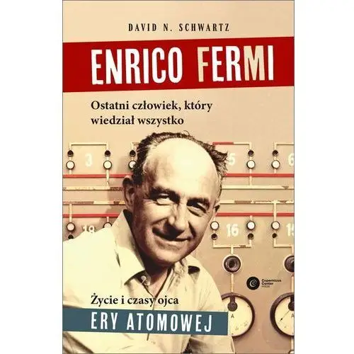 Enrico Fermi. Ostatni człowiek, który wiedział wszystko. Życie i czasy ojca ery atomowej