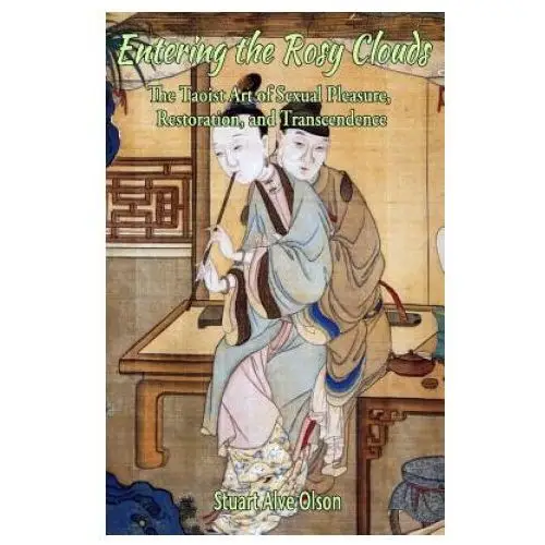 Entering the Rosy Clouds: The Taoist Art of Sexual Pleasure, Restoration, and Transcendence