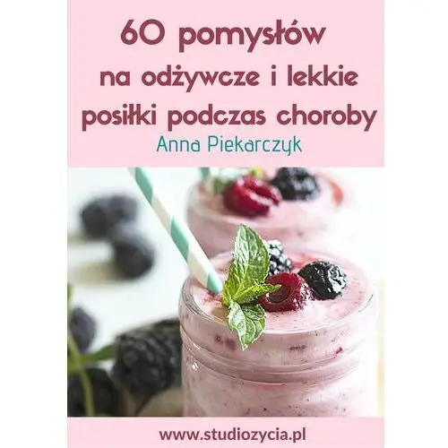 Eprofess 60 pomysłów na odżywcze i lekkie posiłki podczas choroby - anna piekarczyk (pdf)