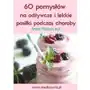 Eprofess 60 pomysłów na odżywcze i lekkie posiłki podczas choroby - anna piekarczyk (pdf) Sklep on-line