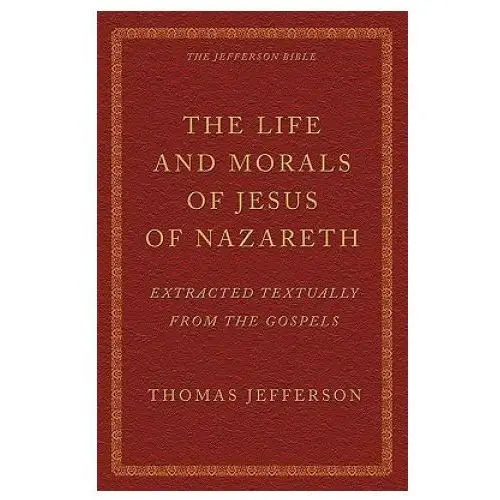 The life and morals of jesus of nazareth extracted textually from the gospels: the jefferson bible Eremitical pr