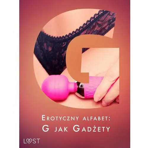 Erotyczny alfabet: G jak Gadżety - zbiór opowiadań