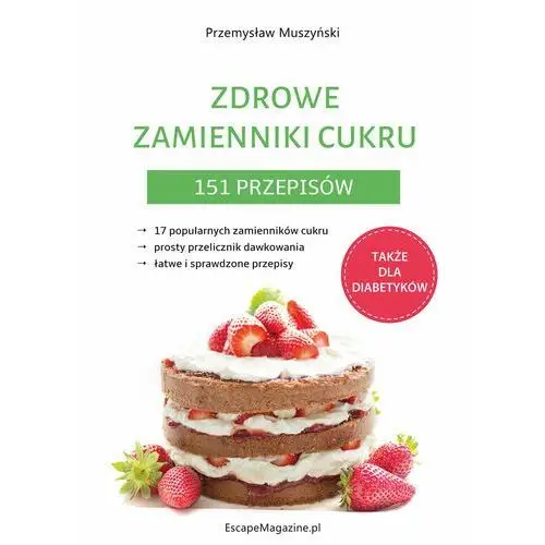 Escapemagazine.pl Zdrowe zamienniki cukru. 151 przepisów