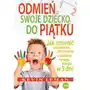 Odmień swoje dziecko do piątku. jak zmienić nastawienie, zachowanie i charakter twojego dziecka w 5 dni wyd. 2023 Sklep on-line