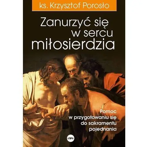 Espe Zanurzyć się w sercu miłosierdzia. pomoc w przygotowaniu się do sakramentu pojednania