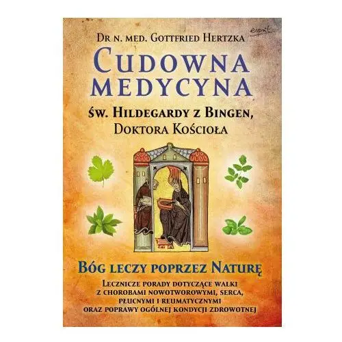 Cudowna medycyna Świętej Hildegardy z Bingen, Doktora Kościoła. Bóg leczy poprzez naturę