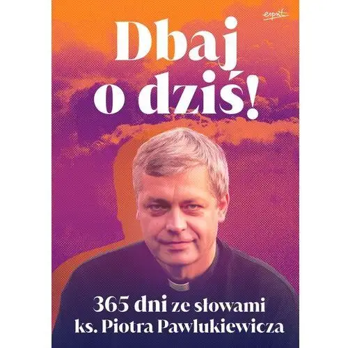 Dbaj o dziś. 365 dni ze słowami ks. piotra pawlukiewicza Esprit