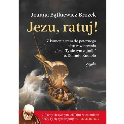 Jezu, ratuj! z komentarzem do potężnego aktu zawierzenia "jezu, ty się tym zajmij!" (książka) - joanna bątkiewicz-brożek, kategoria: dolindo, , 2020 r., oprawa miękka - 03616 Esprit