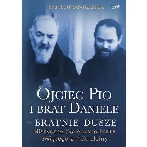 Esprit Ojciec pio i brat daniele - bratnie dusze. mistyczne życie współbrata świętego z pietrelciny