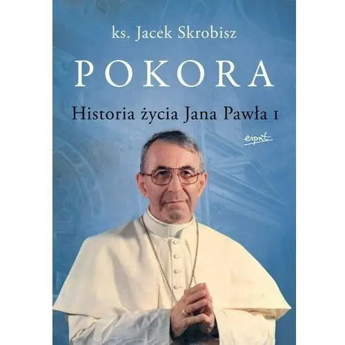 Pokora. Historia życia Jana Pawła I (książka) - ks. Jacek Skrobisz, kategoria: popularnonaukowe, ESPRIT, 2022 r., oprawa miękka - 16604