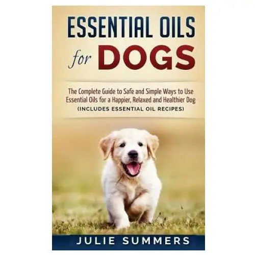 Essential oils for dogs: the complete guide to safe and simple ways to use essential oils for a happier, relaxed and healthier dog Createspace independent publishing platform