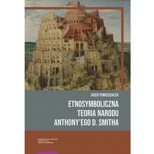 Etnosymboliczna teoria narodu anthony`ego d. smitha Wydawnictwo naukowe uniwersytetu mikołaja kopernika