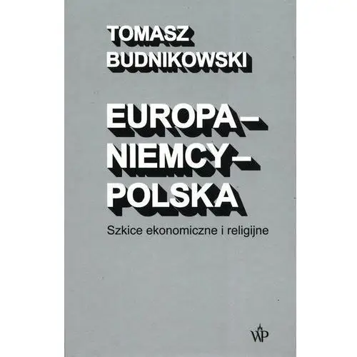 Europa-Niemcy-Polska Szkice ekonomiczne i religijne
