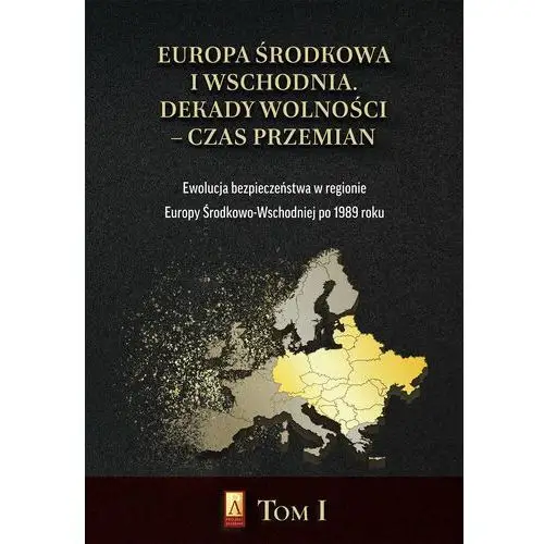 Europa Środkowa i Wschodnia. Dekady wolności - czas przemian. Tom 1